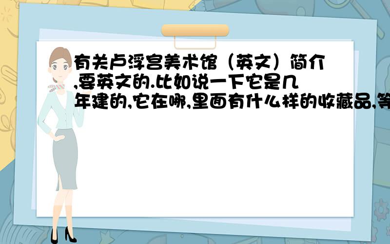 有关卢浮宫美术馆（英文）简介,要英文的.比如说一下它是几年建的,它在哪,里面有什么样的收藏品,等等我会给200分。