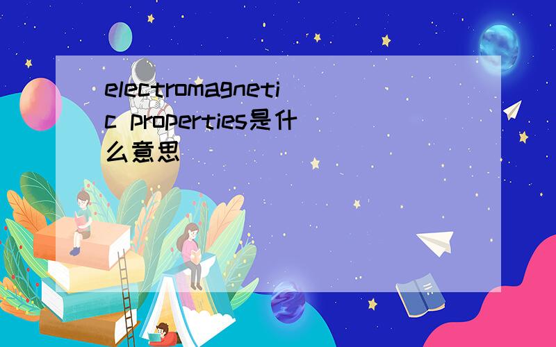 electromagnetic properties是什么意思