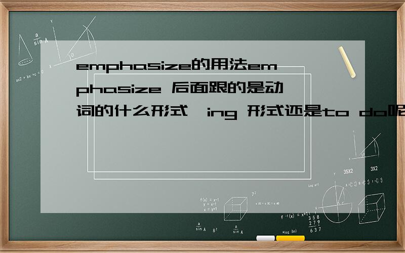 emphasize的用法emphasize 后面跟的是动词的什么形式,ing 形式还是to do呢如果后面跟名词的话,直接加名词可以吗?求高手回答.