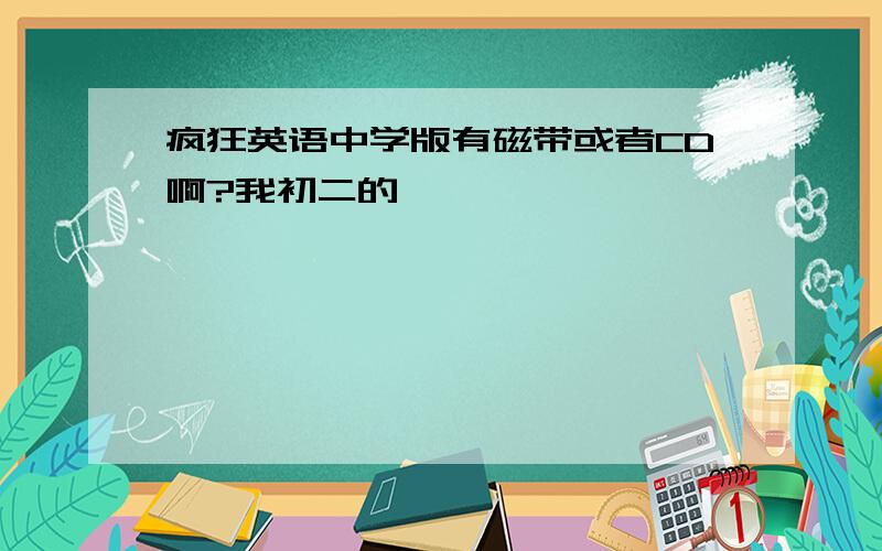 疯狂英语中学版有磁带或者CD啊?我初二的