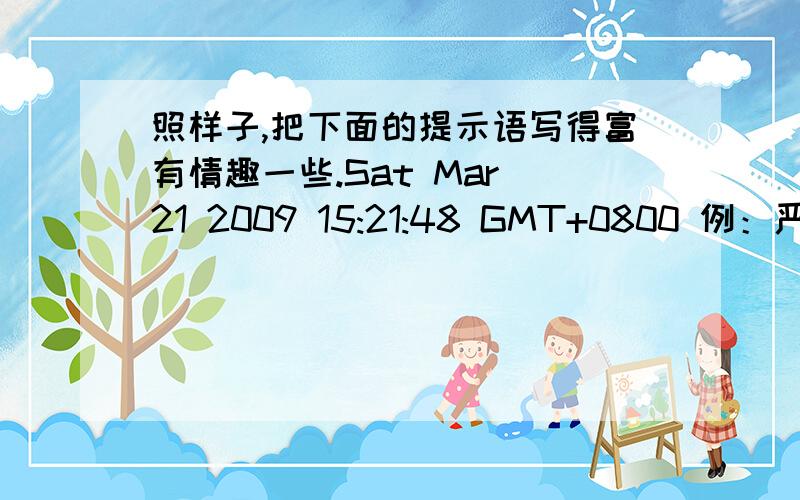 照样子,把下面的提示语写得富有情趣一些.Sat Mar 21 2009 15:21:48 GMT+0800 例：严禁踩踏草坪.（公园草坪）别踩我,我怕疼.（1）禁止喧哗.（阅览室）——————————————（2）请勿