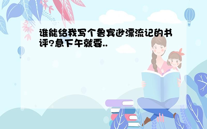 谁能给我写个鲁宾逊漂流记的书评?急下午就要..