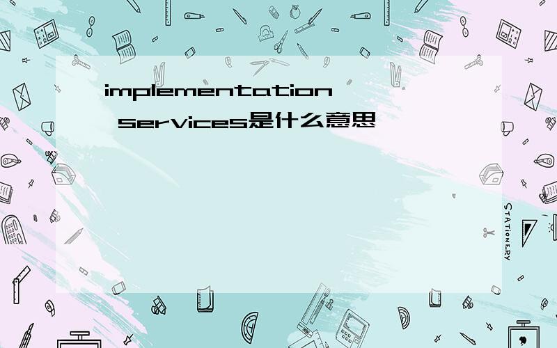 implementation services是什么意思