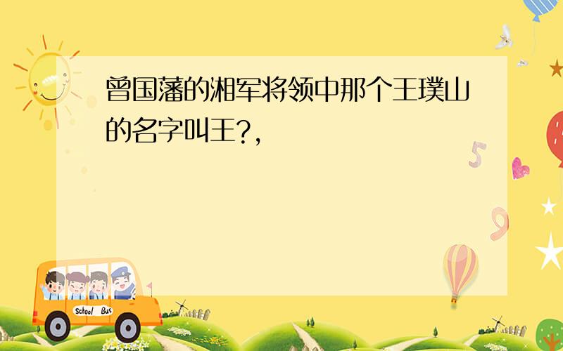 曾国藩的湘军将领中那个王璞山的名字叫王?,