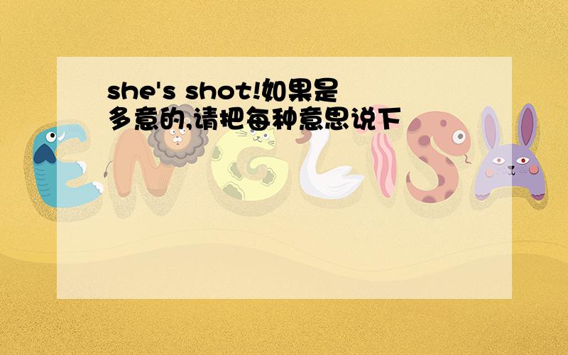 she's shot!如果是多意的,请把每种意思说下