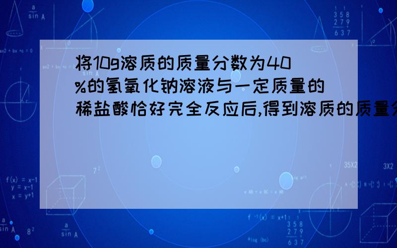 将10g溶质的质量分数为40%的氢氧化钠溶液与一定质量的稀盐酸恰好完全反应后,得到溶质的质量分数为26.47%的氯化钠饱和溶液,求稀盐酸中溶质的质量分数?提示,NaOH+HCl=NaCl+H2O