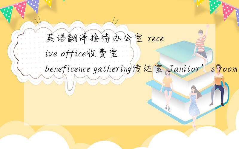 英语翻译接待办公室 receive office收费室 beneficence gathering传达室 Janitor’s room宗教日用品流通部门religion’s articles for daily use to circulate department佛堂 Buddhist Prayer Room林长室 office of the chairman厕所