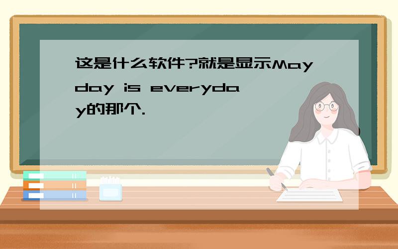 这是什么软件?就是显示Mayday is everyday的那个.