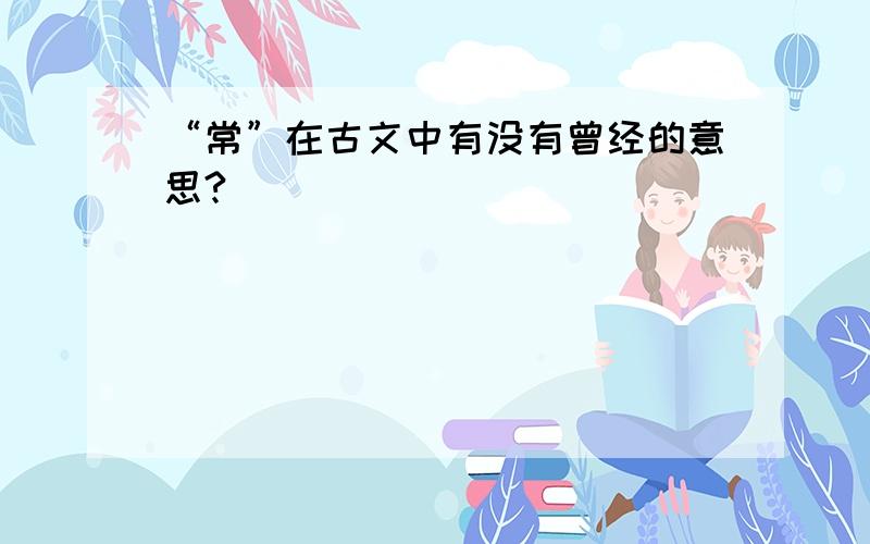 “常”在古文中有没有曾经的意思?