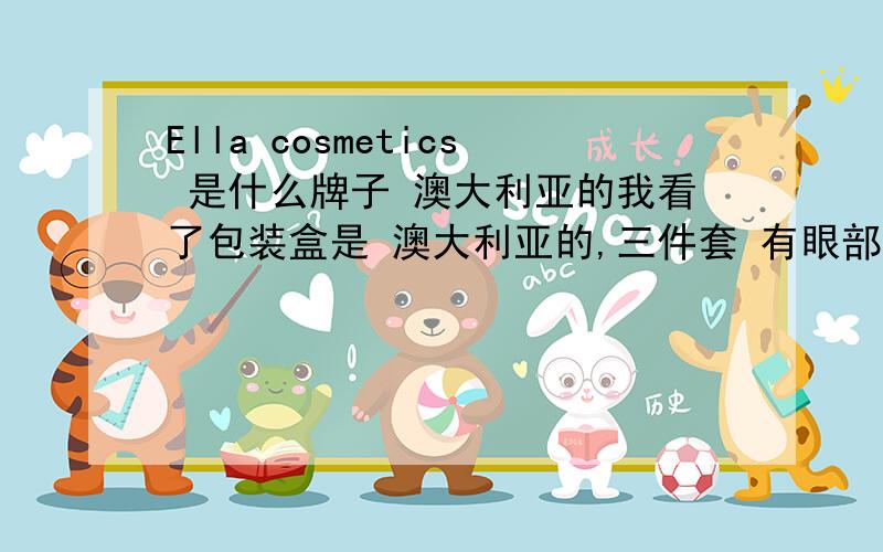 Ella cosmetics 是什么牌子 澳大利亚的我看了包装盒是 澳大利亚的,三件套 有眼部护理的,脸霜什么的