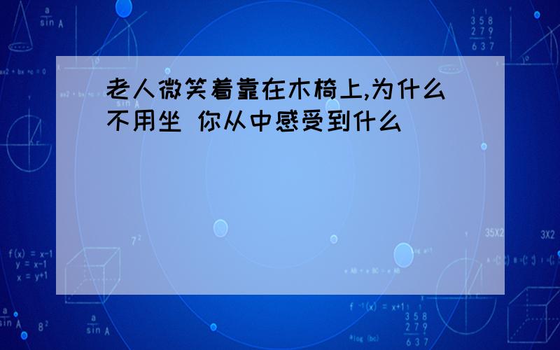 老人微笑着靠在木椅上,为什么不用坐 你从中感受到什么