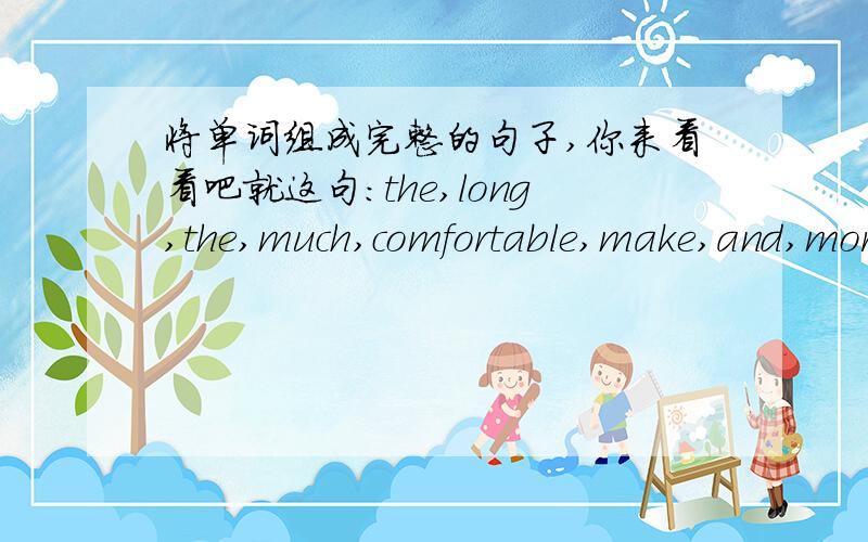 将单词组成完整的句子,你来看看吧就这句：the,long,the,much,comfortable,make,and,more,faster,trains,trips,boring,and,这些单词被打乱了能不能给我（英语周报）2009-2010总第2976期的答案？我给最多的悬赏！