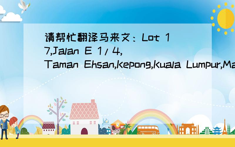 请帮忙翻译马来文：Lot 17,Jalan E 1/4,Taman Ehsan,Kepong,Kuala Lumpur,Malaysia