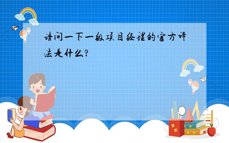 请问一下一级项目经理的官方译法是什么?