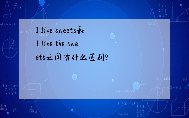 I like sweets和I like the sweets之间有什么区别?