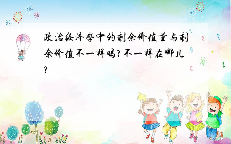 政治经济学中的剩余价值量与剩余价值不一样吗?不一样在哪儿?