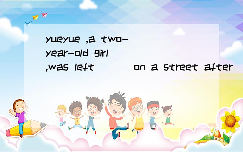 yueyue ,a two-year-old girl ,was left ___on a street after ___-by a van in fopshanyueyue ,a two-year-old girl ,was left ___on a street after ___-by a van in foshan.A bleeding; hit B to bleed; hit C to bleed; being hit D bleeding ; being hitthe answer