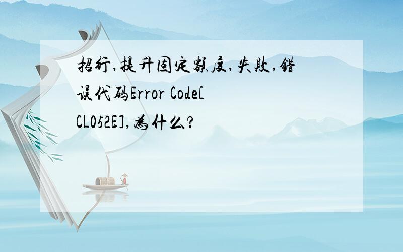 招行,提升固定额度,失败,错误代码Error Code[CL052E],为什么?