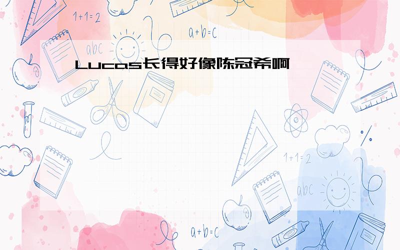 Lucas长得好像陈冠希啊