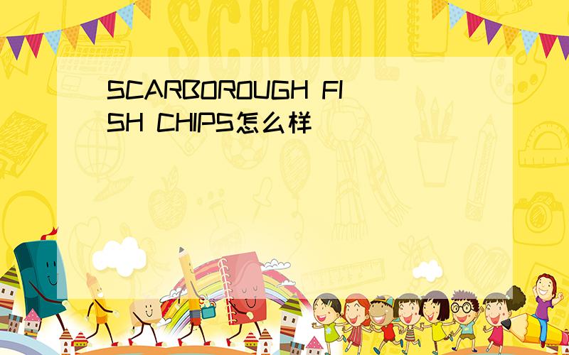 SCARBOROUGH FISH CHIPS怎么样