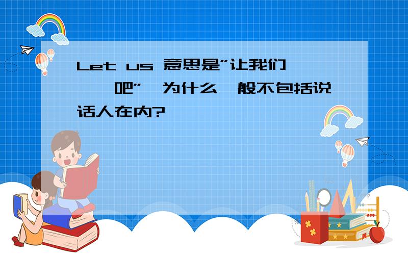 Let us 意思是”让我们……吧”,为什么一般不包括说话人在内?