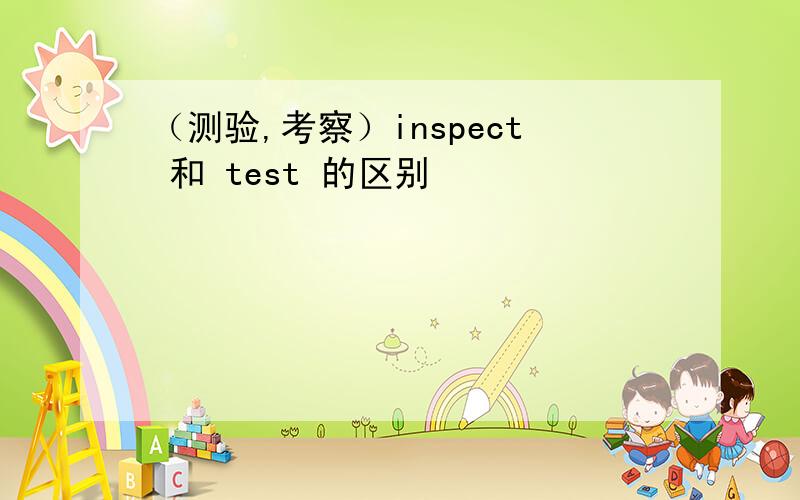 （测验,考察）inspect 和 test 的区别