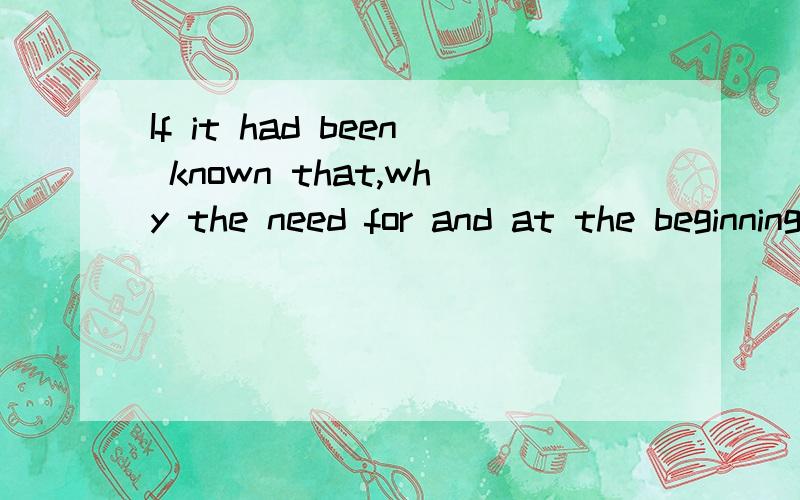 If it had been known that,why the need for and at the beginning .If it had been known that,why the need for and at the beginning .