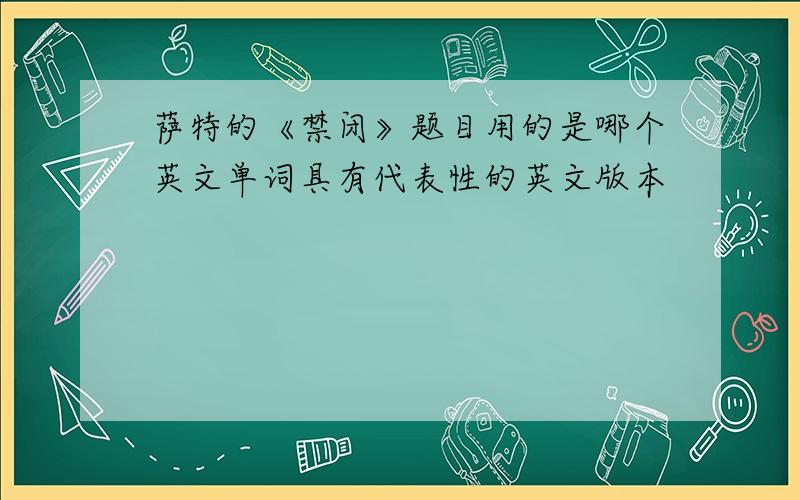 萨特的《禁闭》题目用的是哪个英文单词具有代表性的英文版本