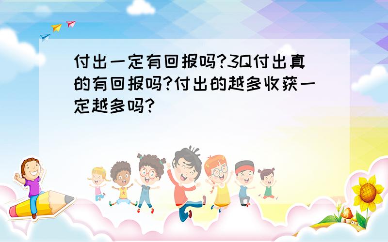 付出一定有回报吗?3Q付出真的有回报吗?付出的越多收获一定越多吗?