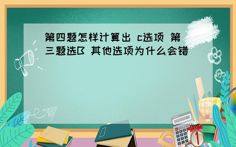 第四题怎样计算出 c选项 第三题选B 其他选项为什么会错