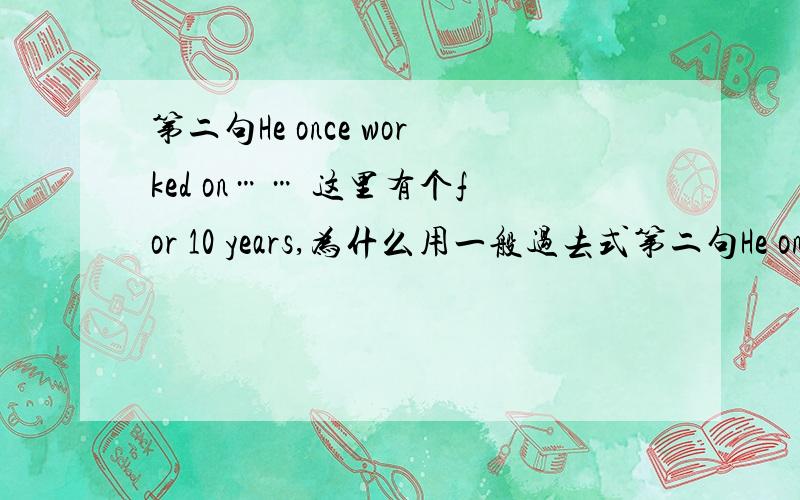 第二句He once worked on…… 这里有个for 10 years,为什么用一般过去式第二句He once worked on……这里有个for 10 years,为什么用一般过去式而不用现在完成时呢? 还有最后一句,I met her at the airport……为