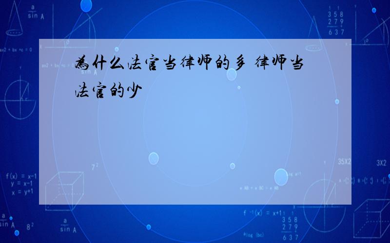 为什么法官当律师的多 律师当法官的少