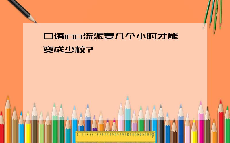 口语100流派要几个小时才能变成少校?