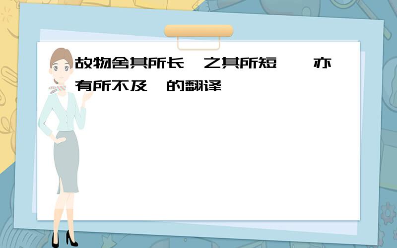 故物舍其所长,之其所短,尧亦有所不及矣的翻译