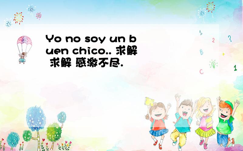 Yo no soy un buen chico.. 求解 求解 感激不尽.