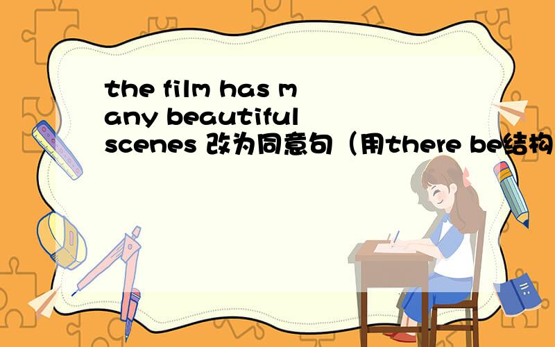 the film has many beautiful scenes 改为同意句（用there be结构）