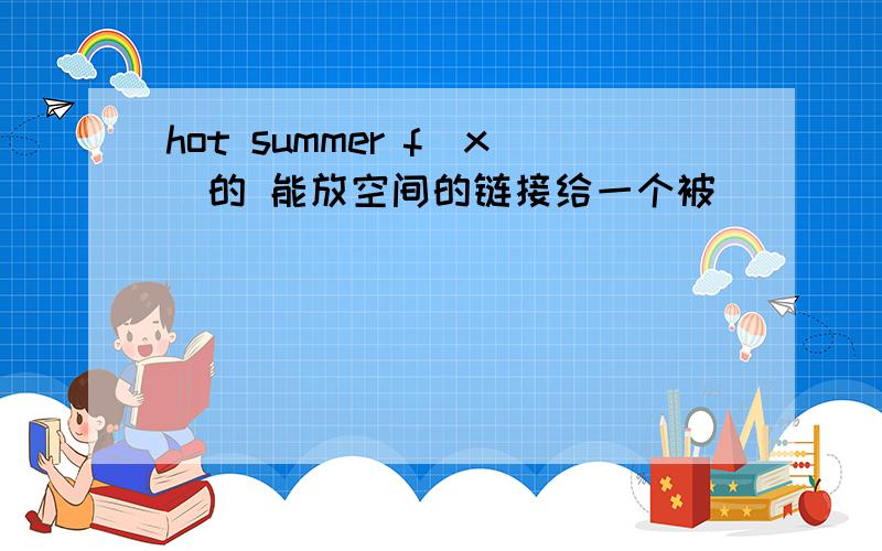 hot summer f(x)的 能放空间的链接给一个被