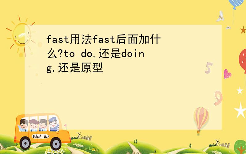 fast用法fast后面加什么?to do,还是doing,还是原型