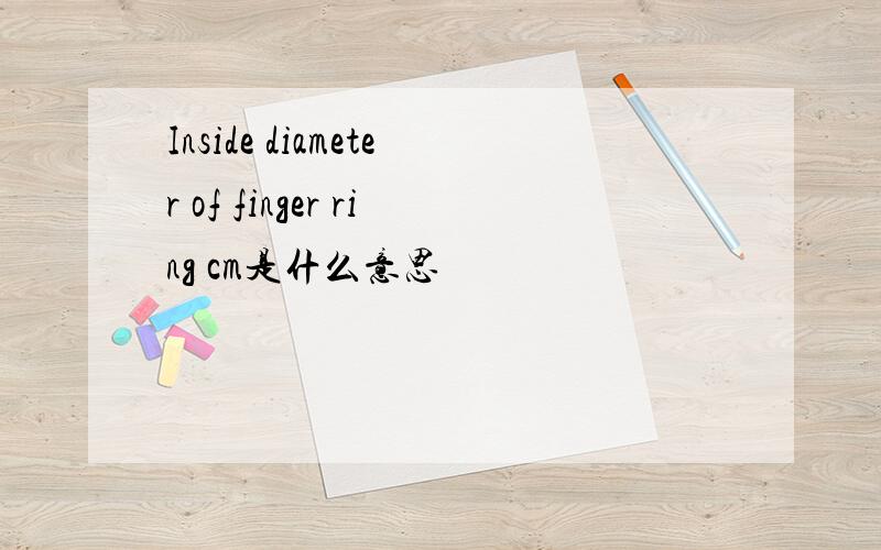 Inside diameter of finger ring cm是什么意思