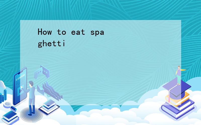 How to eat spaghetti