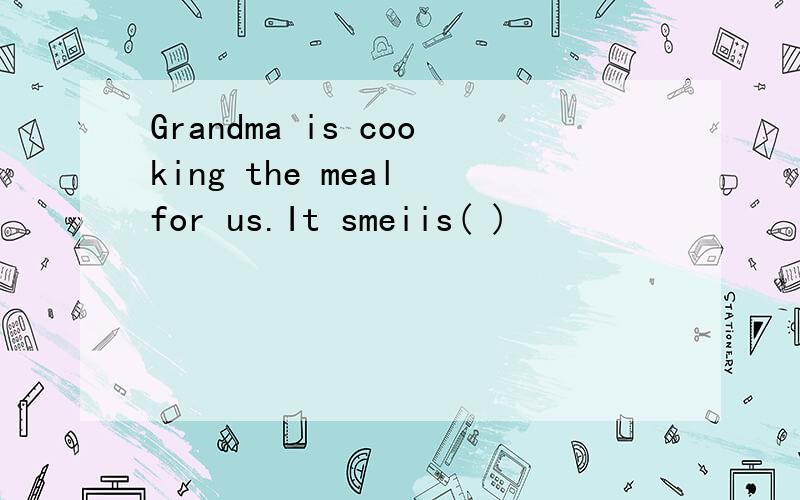 Grandma is cooking the meal for us.It smeiis( )