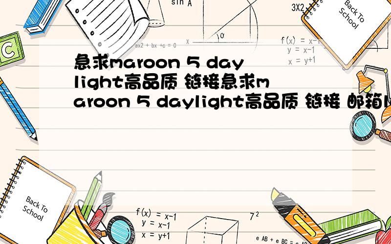 急求maroon 5 daylight高品质 链接急求maroon 5 daylight高品质 链接 邮箱lovekeita417@qq.com