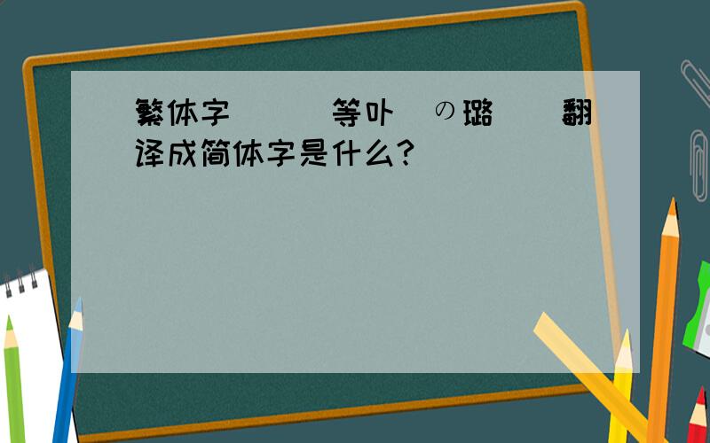 繁体字伱媞涐等卟菿の璐亽曱翻译成简体字是什么?