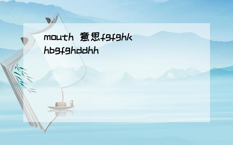 mouth 意思fgfghkhbgfghddhh