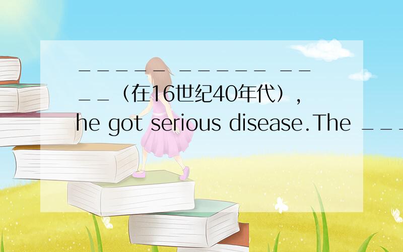 _____ _____ ____（在16世纪40年代）,he got serious disease.The _____ （形式、情形）is becoming worse and worse now.There are a lot of _____（松散的）sweets on the ground.