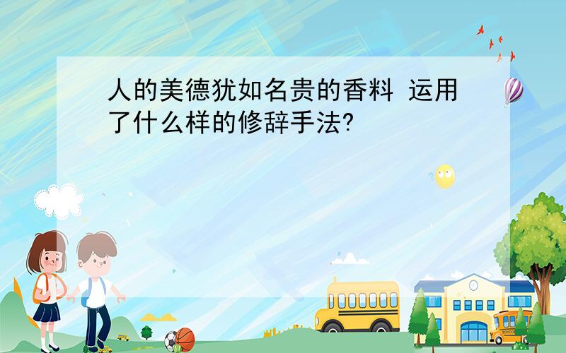 人的美德犹如名贵的香料 运用了什么样的修辞手法?