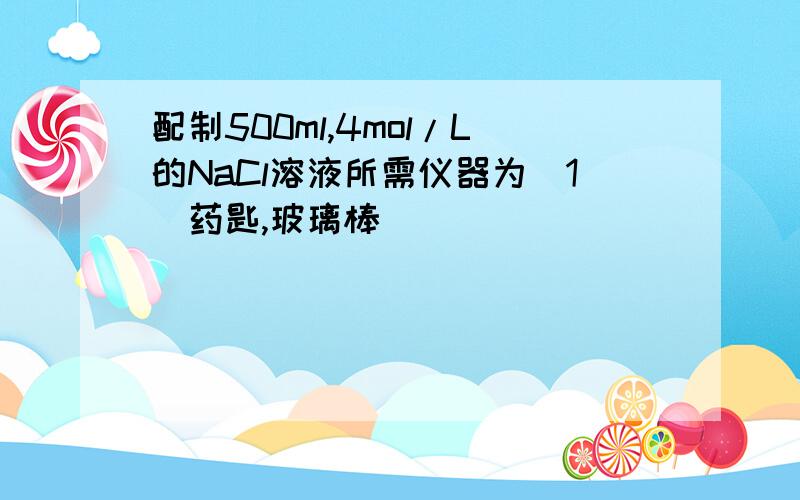 配制500ml,4mol/L的NaCl溶液所需仪器为(1)药匙,玻璃棒______________烧杯,天平,胶头滴管,500ml容量瓶为什么答案没有量筒,比500ml大一号的容量瓶可以吗?我好像做过一道选择题,要配制500ml溶液,有500ml选