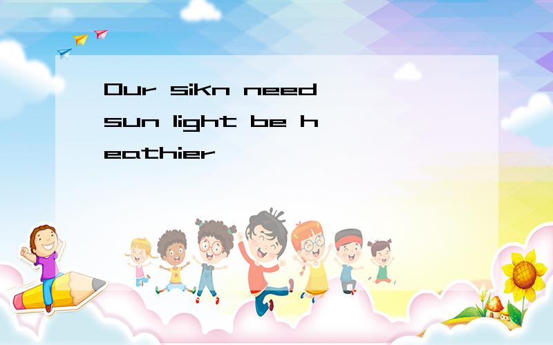 Our sikn need sun light be heathier