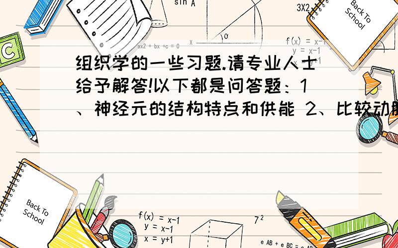 组织学的一些习题.请专业人士给予解答!以下都是问答题：1、神经元的结构特点和供能 2、比较动脉和静脉1、神经元的结构特点和供能 2、比较动脉和静脉管壁的异同,试述动、静脉管壁的结