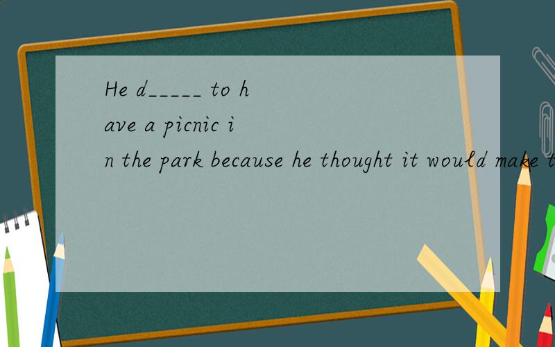 He d_____ to have a picnic in the park because he thought it would make the park dirty.There are kites in different s____ in the sky.Grandma often s____ us with candies when we visit her.THe boy cam't use the washing m______We go to school on w_____.